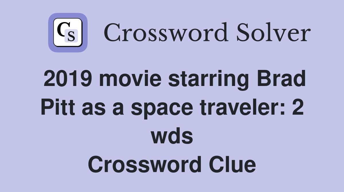 2019 movie starring Brad Pitt as a space traveler 2 wds. Crossword
